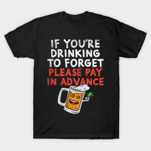 If You're Drinking To Forget Please Pay In Advance T-Shirt